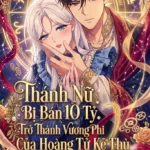 Thánh Nữ Bị Bán 10 Tỷ Trở Thành Vương Phi Của Hoàng Tử Kẻ Thù