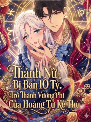 Thánh Nữ Bị Bán 10 Tỷ Trở Thành Vương Phi Của Hoàng Tử Kẻ Thù