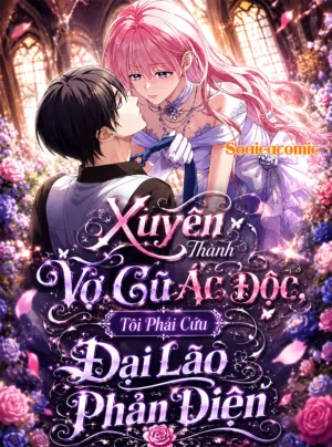 Xuyên Thành Vợ Cũ Ác Độc, Tôi Phải Cứu Đại Lão Phản Diện