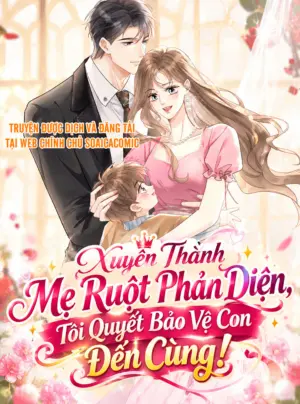 Xuyên Thành Mẹ Ruột Phản Diện, Tôi Quyết Bảo Vệ Con Đến Cùng